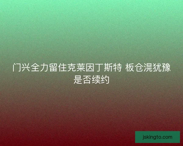 门兴全力留住克莱因丁斯特 板仓滉犹豫是否续约