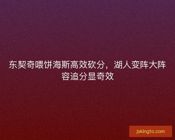 东契奇喂饼海斯高效砍分，湖人变阵大阵容追分显奇效